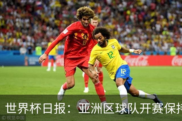 世界杯日报：亚洲区球队开赛保持不败 中国裁判傅明迎首秀